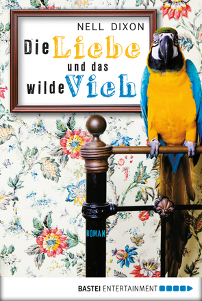 Die Liebe und das wilde Vieh von Dixon,  Nell, Hellmann,  Diana Beate