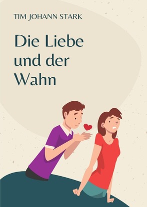 Die Liebe und der Wahn von Stark,  Tim Johann