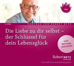 Die Liebe zu dir selbst – der Schlüssel für dein Lebensglück von Betz,  Robert Theodor