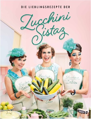 Die Lieblingsrezepte der Zucchini Sistaz von Balandat,  Jule, Schnittker,  Sinje, Werzinger,  Tina