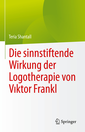 Die sinnstiftende Wirkung der Logotherapie von Vıktor Frankl von Shantall,  Teria