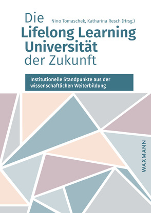 Die Lifelong Learning Universität der Zukunft von Bastiaens,  Theo, Brandt,  Laura, Finn,  Josephine, Fischer,  Andreas, Fitzsimons,  Camilla, Frey,  Hans-Rudolf, Gornik,  Elke, Grummell,  Bernie, Hammer,  Edith, Holzer,  Julia, Hörr,  Beate, Kil,  Monika, Klammer,  Ute, Miret Martí,  Jordi, Noone,  Maggie, Pausits,  Attila, Preußler,  Annabell, Raschauer,  Agnes, Resch,  Katharina, Romero Mulero,  Maurici, Schober,  Barbara, Somoza,  Veronika, Spiel,  Christiane, Stöckler-Penz,  Christine, Tomaschek,  Nino, Vidal,  Isabel, Wolter,  Andrä