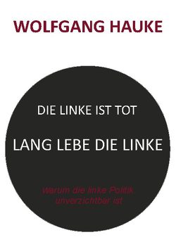 Die Linke ist tot – lang lebe die Linke von Hauke,  Wolfgang