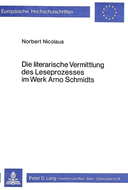 Die literarische Vermittlung des Leseprozesses im Werk Arno Schmidts von Nicolaus,  Norbert