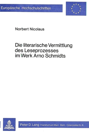 Die literarische Vermittlung des Leseprozesses im Werk Arno Schmidts von Nicolaus,  Norbert