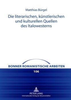 Die literarischen, künstlerischen und kulturellen Quellen des Italowesterns von Bürgel,  Matthias