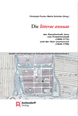 Die litterae annuae der Gesellschaft Jesu von Friedrichstadt <br>(1659 bis 1772), und der liber mortuorum (1645-1799)) von Flucke,  Christoph, Schröter,  Martin