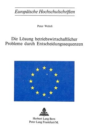 Die Lösung betriebswirtschaftlicher Probleme durch Entscheidungssequenzen von Wehrli,  Peter