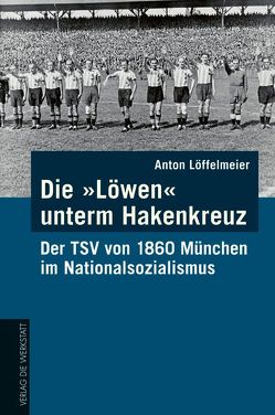 Die Löwen unterm Hakenkreuz von Löffelmeier,  Anton