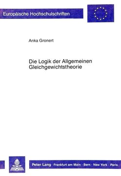 Die Logik der Allgemeinen Gleichgewichtstheorie von Gronert,  Anka