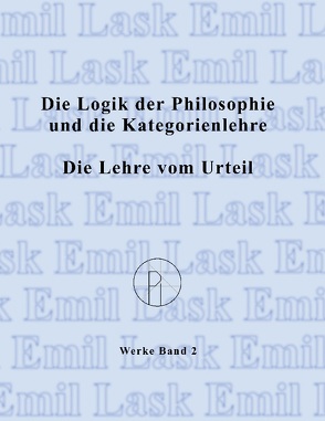 Die Logik der Philosophie und die Kategorienlehre / Die Lehre vom Urteil von Lask,  Emil