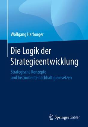 Die Logik der Strategieentwicklung von Harburger,  Wolfgang