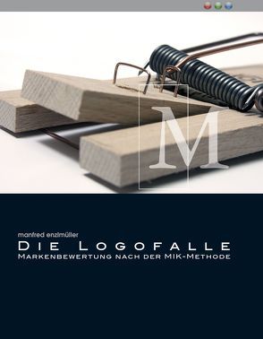 Die Logofalle  Markenbewertung nach der Mik-Methode von Enzlmüller,  Manfred