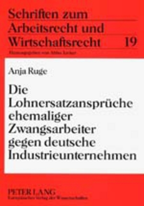 Die Lohnersatzansprüche ehemaliger Zwangsarbeiter gegen deutsche Industrieunternehmen von Ruge,  Anja