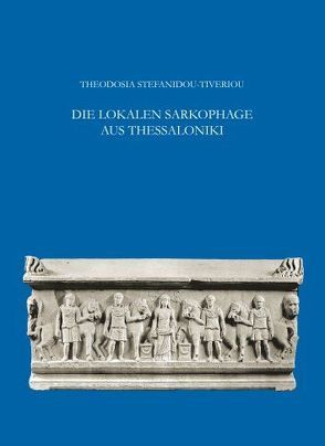 Die lokalen Sarkophage aus Thessaloniki von Stefanidou-Tiveriou,  T