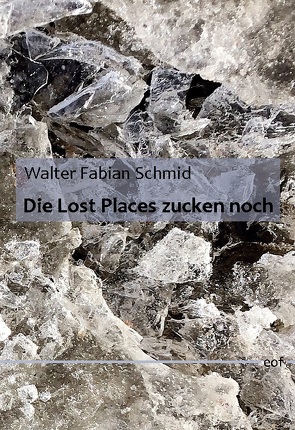 Die Lost Places zucken noch von Schmid,  Walter Fabian