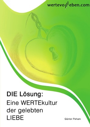 DIE Lösung: Eine WERTEkultur der gelebten LIEBE von Peham,  Günter