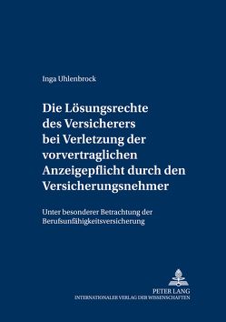 Die Lösungsrechte des Versicherers bei Verletzung der vorvertraglichen Anzeigepflicht durch den Versicherungsnehmer von Uhlenbrock,  Inga