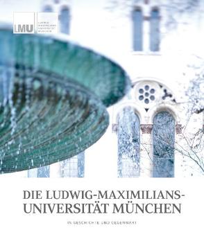 Die Ludwig-Maximilians-Universität München in Geschichte und Gegenwart von Dirscherl,  Luise, Grosse,  Clemens, Olesinski,  Christoph, Vollhardt,  Ulla-Britta