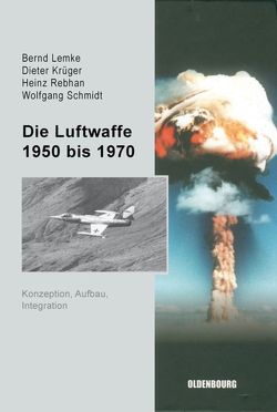 Die Luftwaffe 1950 bis 1970 von Klatte,  Peter, Kleppien,  Axel B., Krüger,  Dieter, Lemke,  Bernd, Pacholke,  Siegfried, Rebhan,  Heinz, Scheibe,  Klaus-Peter, Schmidt,  Wolfgang, Schwenke,  Winfried, von der Felsen,  Hillrich