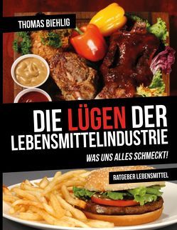 Die Lügen der Lebensmittelindustrie von Biehlig,  Thomas