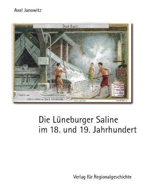 Die Lüneburger Saline im 18. und 19. Jahrhundert von Janowitz,  Axel