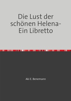 Die Lust der Helena- Ein Libretto von Benemann,  Aki E.