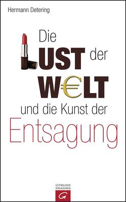 Die Lust der Welt und die Kunst der Entsagung von Detering,  Hermann