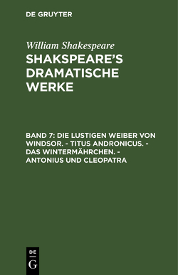 William Shakespeare: Shakspeare’s dramatische Werke / Die lustigen Weiber von Windsor. – Titus Andronicus. – Das Wintermährchen. – Antonius und Cleopatra von Schlegel,  August Wilhelm, Shakespeare,  William, Tieck,  Ludwig