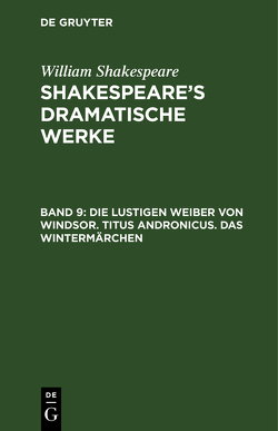 William Shakespeare: Shakespeare’s dramatische Werke / Die lustigen Weiber von Windsor. Titus Andronicus. Das Wintermärchen von Bernays,  Michael, Schlegel,  August Wilhelm, Schlegel,  August Wilhelm [Übers.], Tieck,  Ludwig