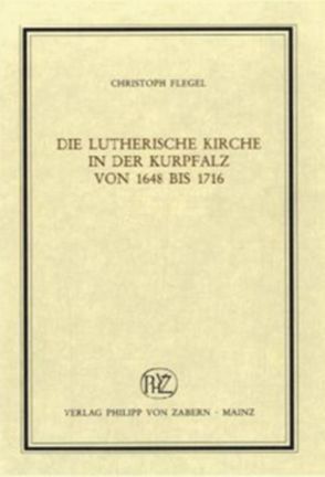 Die lutherische Kirche in der Kurpfalz von 1648 bis 1716 von Flegel,  Christoph