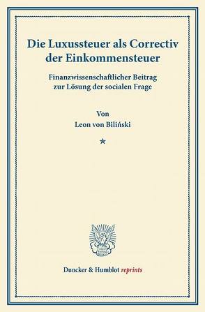 Die Luxussteuer als Correctiv der Einkommensteuer. von Biliński,  Leon von