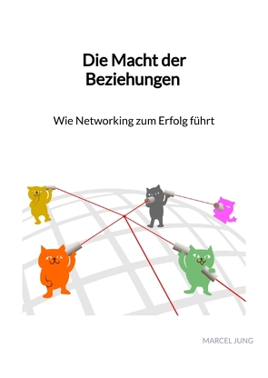 Die Macht der Beziehungen – Wie Networking zum Erfolg führt von Jung,  Marcel