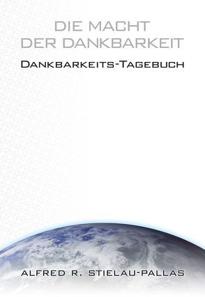 Die Macht der Dankbarkeit – Dankbarkeits-Tagebuch von Stielau-Pallas,  Alfred R