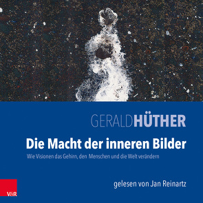 Die Macht der inneren Bilder von Hüther,  Gerald, Reinartz,  Jan