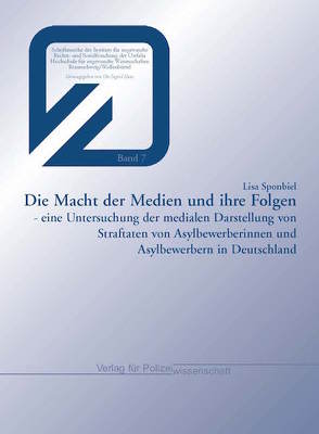 Die Macht der Medien und ihre Folgen – eine Untersuchung der medialen Darstellung von Straftaten von Asylbewerberinnen und Asylbewerbern in Deutschland von Sponbiel,  Lisa