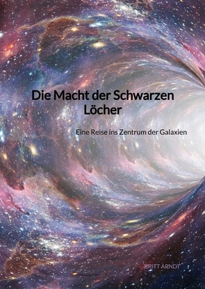 Die Macht der Schwarzen Löcher von Arndt,  Britt