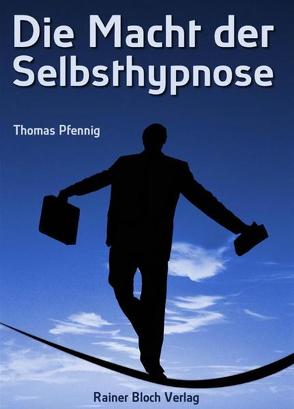 Die Macht der Selbsthypnose von Bloch,  Rainer, Pfennig,  Thomas