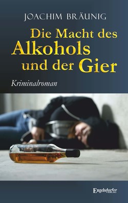 Die Macht des Alkohols und der Gier von Bräunig,  Joachim