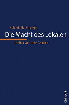 Die Macht des Lokalen in einer Welt ohne Grenzen von Beck,  Ulrich, Berking,  Helmuth, Caglar,  Ayse, Glick-Schiller,  Nina, Guldbransen,  Thaddeus C., Kaufmann,  Stefan, Löw,  Martina, Mankekar,  Purnima, Marcuse,  Peter, Massey,  Doreen, Schiffauer,  Werner, Thrift,  Nigel, Urry,  John