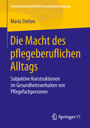 Die Macht des pflegeberuflichen Alltags von Stefani,  Maria