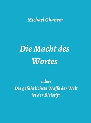 Die Macht des Wortes oder: Die gefährlichste Waffe der Welt ist der Bleistift von Ghanem,  Michael