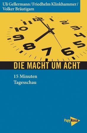 Die Macht um acht von Bräutigam,  Volker, Gellermann,  Uli, Klinkhammer,  Friedhelm