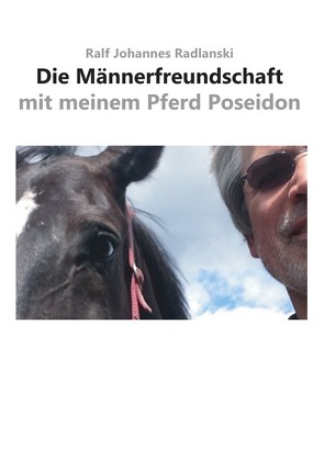 Die Männerfreundschaft mit meinem Pferd Poseidon von Radlanski,  Ralf Johannes