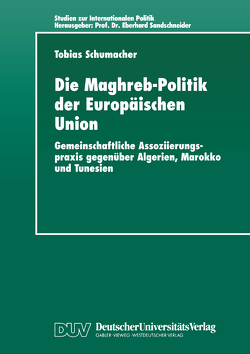 Die Maghreb-Politik der Europäischen Union von Schumacher,  Tobias