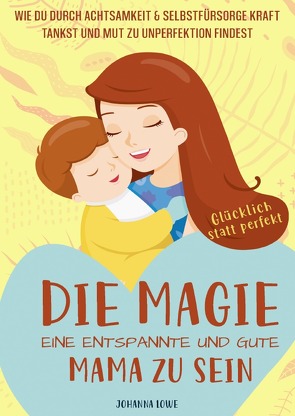 Die Magie, eine entspannte und gute Mama zu sein von Lowe,  Johanna