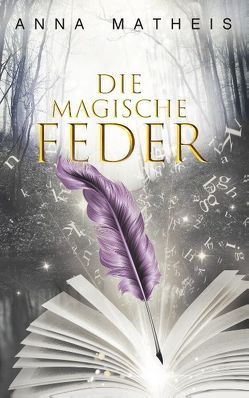 Die magische Feder – Band 1 von Matheis,  Anna