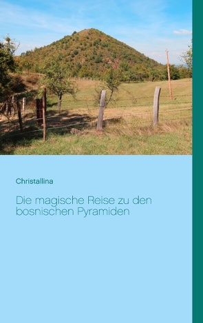 Die magische Reise zu den bosnischen Pyramiden von Hänni,  Christallina