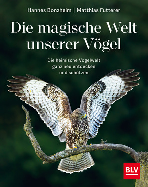 Die magische Welt unserer Vögel von Bonzheim,  Hannes, Futterer,  Matthias