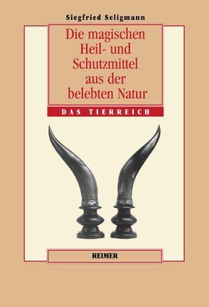 Die magischen Heil- und Schutzmittel aus der belebten Natur von Seligmann,  Siegfried, Zwernemann,  Jürgen